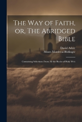 The Way of Faith, or, The Abridged Bible - Moses Mordecai 1783-1841 Büdinger, David Asher