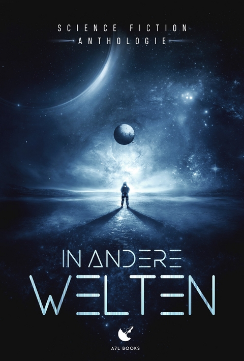 In andere Welten - Gina C. Riot, Christian Hornstein, Christian Endres, Helge Lange, Ilja Kaufmann, Janne Reuel, Joachim Hagen, Joachim Tabaczek, Jol Rosenberg, Jonathan J. Anders, Kai Focke, Kornelia Schmid, Maximilian Wust, Moritz Boltz, Odine Raven, Ralph Edenhofer, Sabine Frambach, Sarah Jahed, Sarah Mann, Simone Bauer, Soenke Scharnhorst, Sophie Fendel, Tea Löwe, Terry B. Persson, Ulf Fildebrandt, Veronika Carver, Yvonne Tunnat