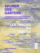 Spuren des Gartens in zeitgenössischer französischer und deutscher Landschaftsarchitektur / Les traces du jardin dans l’architecture du paysage contemporaine française et allemande - 