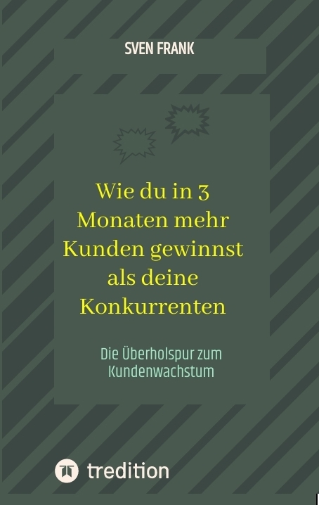 Wie du in 3 Monaten mehr Kunden gewinnst als deine Konkurrenten - Sven Frank