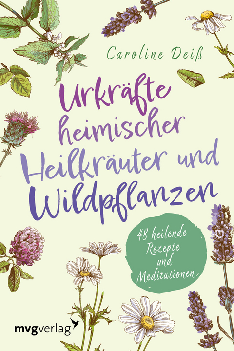 Urkräfte heimischer Heilkräuter und Wildpflanzen - Caroline Deiß