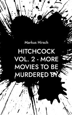 Hitchcock Vol. 2 - More Movies To Be Murdered By - Markus Hirsch