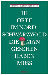 111 Orte im Nordschwarzwald, die man gesehen haben muss - Kirsten Elsner-Schichor