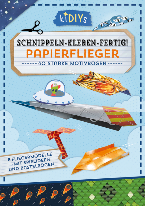 Schnippeln – Kleben – Fertig! Papierflieger - Andrea Küssner-Neubert