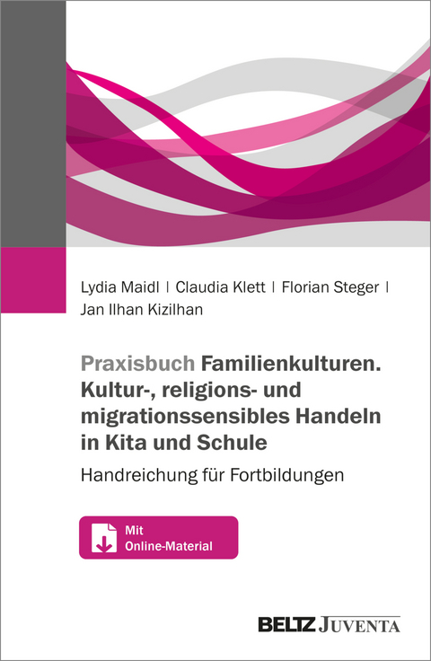 Praxisbuch Familien-Kulturen. Kultur-, religions- und migrationssensibles Handeln in Kita und Schule - Lydia Maidl, Claudia Klett, Florian Steger, Jan Ilhan Kizilhan