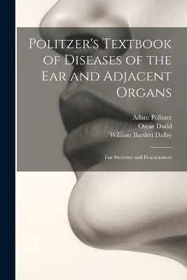 Politzer's Textbook of Diseases of the Ear and Adjacent Organs - Adam Politzer, William Bartlett Dalby, Oscar Dodd