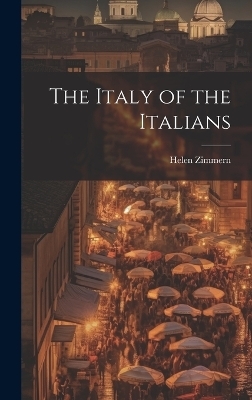 The Italy of the Italians - Zimmern Helen