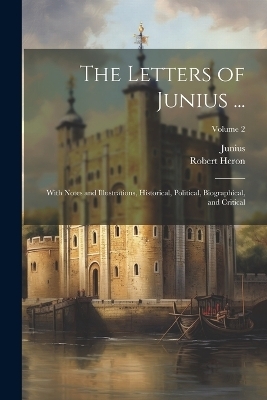 The Letters of Junius ... -  Junius, Robert Heron