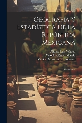 Geografía Y Estadística De La República Mexicana - Alfonso Luis Velasco