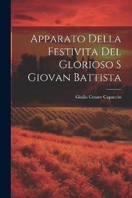 Apparato Della Festivita Del Glorioso S Giovan Battista - Giulio Cesare Capaccio