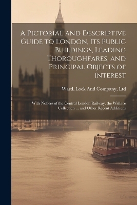 A Pictorial and Descriptive Guide to London, Its Public Buildings, Leading Thoroughfares, and Principal Objects of Interest - 