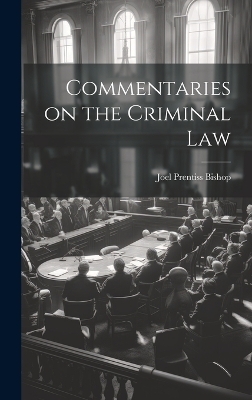 Commentaries on the Criminal Law - Joel Prentiss Bishop