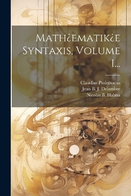 Math¿ematik¿e Syntaxis, Volume 1... - Claudius Ptolemaeus