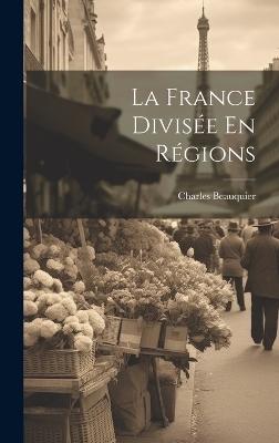 La France Divisée En Régions - Charles Beauquier