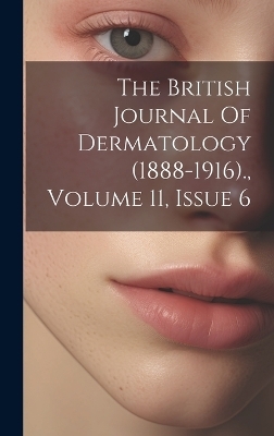 The British Journal Of Dermatology (1888-1916)., Volume 11, Issue 6 -  Anonymous