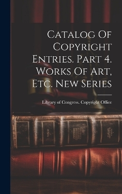 Catalog Of Copyright Entries. Part 4. Works Of Art, Etc. New Series - 