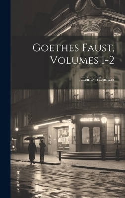 Goethes Faust, Volumes 1-2 - Heinrich Düntzer