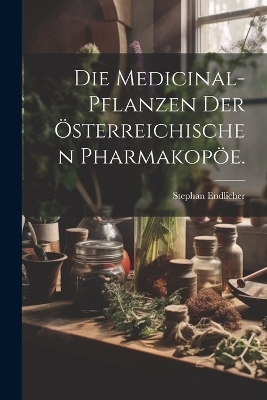 Die Medicinal-Pflanzen der österreichischen Pharmakopöe. - Stephan Endlicher