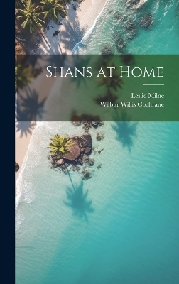 Shans at Home - Wilbur Willis Cochrane, Leslie Milne