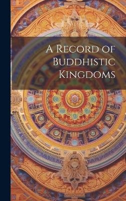 A Record of Buddhistic Kingdoms -  Anonymous