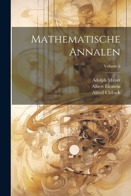 Mathematische Annalen; Volume 6 - Albert Einstein, Alfred Clebsch, David Hilbert