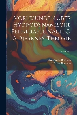 Vorlesungen Über Hydrodynamische Fernkräfte Nach C. A. Bjerknes' Theorie; Volume 1 - Vilhelm Bjerknes, Carl Anton Bjerknes