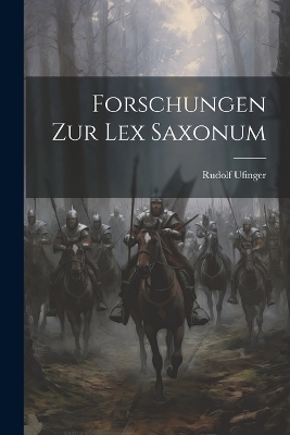 Forschungen Zur Lex Saxonum - Rudolf Ufinger