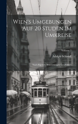 Wien's Umgebungen Auf 20 Studen Im Umkreise - Adolph Schmidl