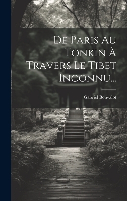 De Paris Au Tonkin À Travers Le Tibet Inconnu... - Gabriel Bonvalot