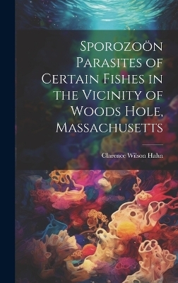 Sporozoön Parasites of Certain Fishes in the Vicinity of Woods Hole, Massachusetts - 