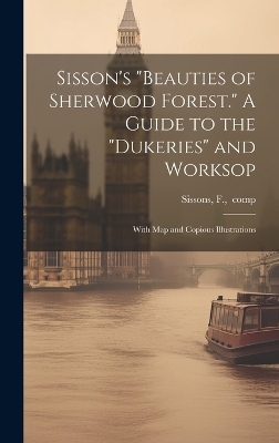 Sisson's "Beauties of Sherwood Forest." A Guide to the "Dukeries" and Worksop - 