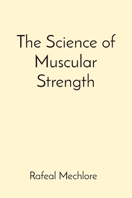 The Science of Muscular Strength - Rafeal Mechlore