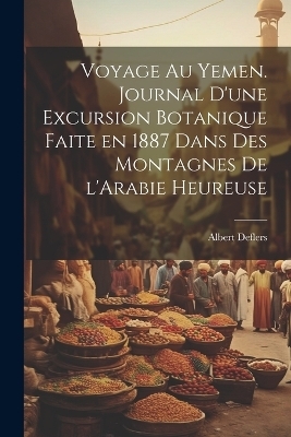 Voyage au Yemen. Journal d'une excursion botanique faite en 1887 dans des montagnes de l'Arabie heureuse - Albert Deflers