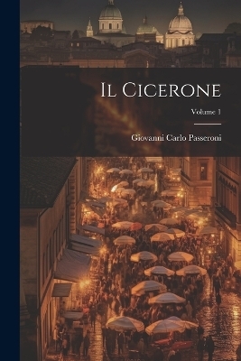 Il Cicerone; Volume 1 - Giovanni Carlo Passeroni