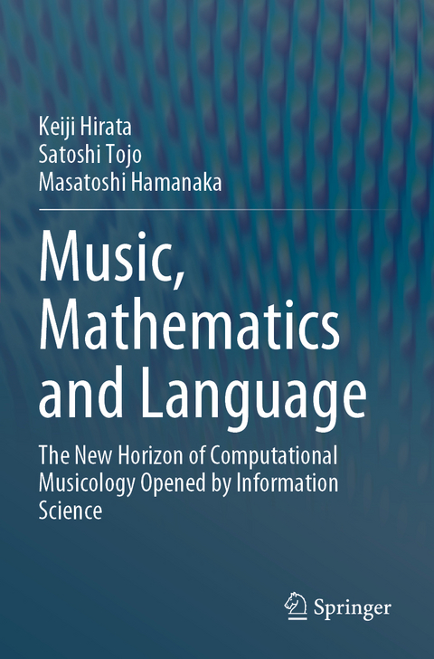 Music, Mathematics and Language - Keiji Hirata, Satoshi Tojo, Masatoshi Hamanaka