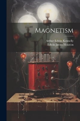 Magnetism - Edwin James Houston, Arthur Edwin Kennelly