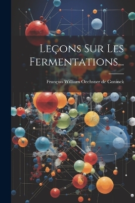 Leçons Sur Les Fermentations... - 