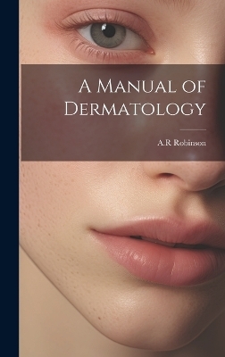 A Manual of Dermatology - Ar Robinson