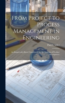 From Project to Process Management in Engineering - Paul S Adler