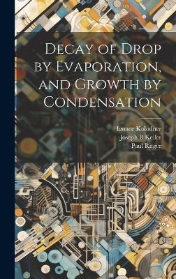 Decay of Drop by Evaporation, and Growth by Condensation - Joseph B Keller, Ignace Kolodner, Paul Ritger