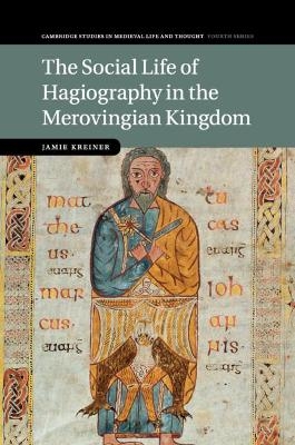 The Social Life of Hagiography in the Merovingian Kingdom - Jamie Kreiner