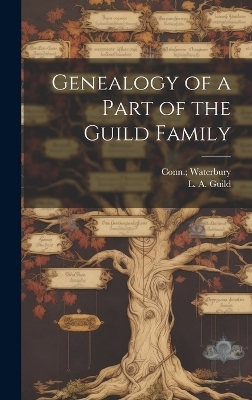 Genealogy of a Part of the Guild Family - L A Guild