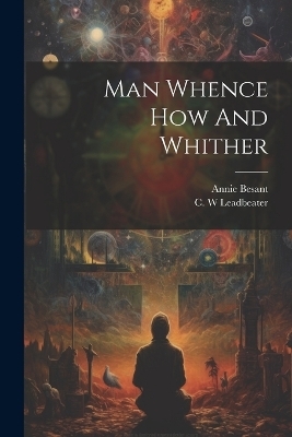 Man Whence How And Whither - 