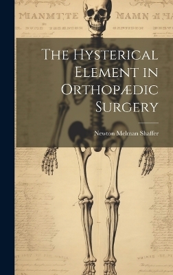 The Hysterical Element in Orthopædic Surgery - Newton Melman Shaffer