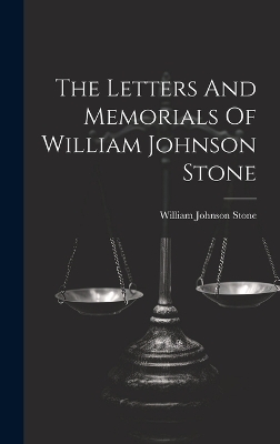 The Letters And Memorials Of William Johnson Stone - William Johnson Stone