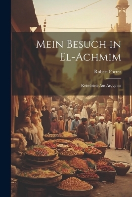 Mein Besuch in El-Achmim - Robert Forrer