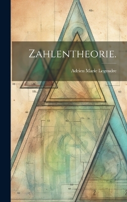 Zahlentheorie. - Adrien Marie Legendre