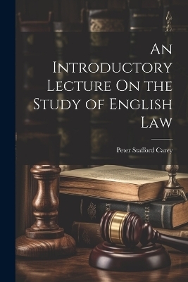 An Introductory Lecture On the Study of English Law - Peter Stafford Carey