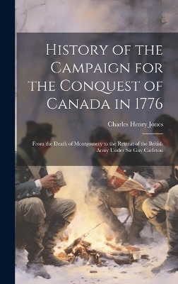 History of the Campaign for the Conquest of Canada in 1776 - Charles Henry Jones