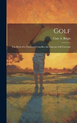 Golf; the Book of a Thousand Chuckles, the Famous Golf Cartoons - 